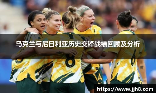 买球乌克兰与尼日利亚历史交锋战绩回顾及分析